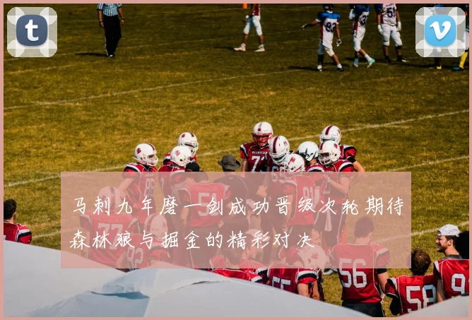 马刺九年磨一剑成功晋级次轮期待森林狼与掘金的精彩对决